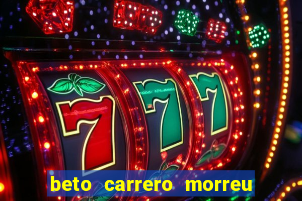 beto carrero morreu por causa do dente